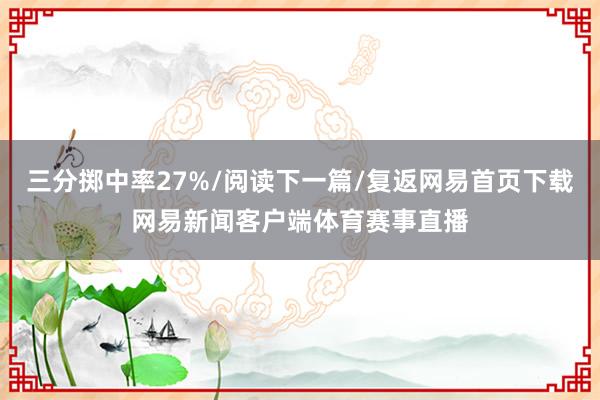 三分掷中率27%/阅读下一篇/复返网易首页下载网易新闻客户端体育赛事直播