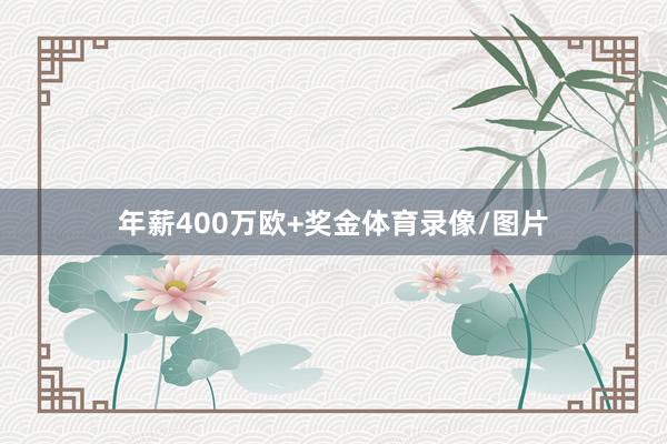 年薪400万欧+奖金体育录像/图片