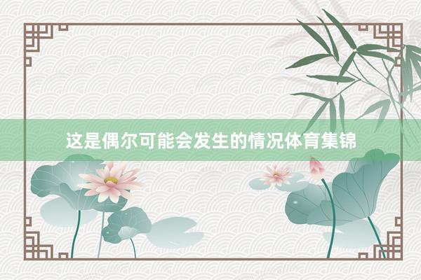 这是偶尔可能会发生的情况体育集锦