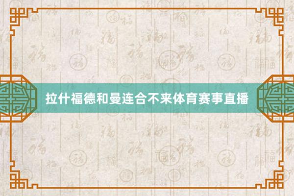 拉什福德和曼连合不来体育赛事直播