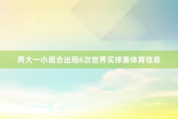 两大一小组合出现6次世界买球赛体育信息