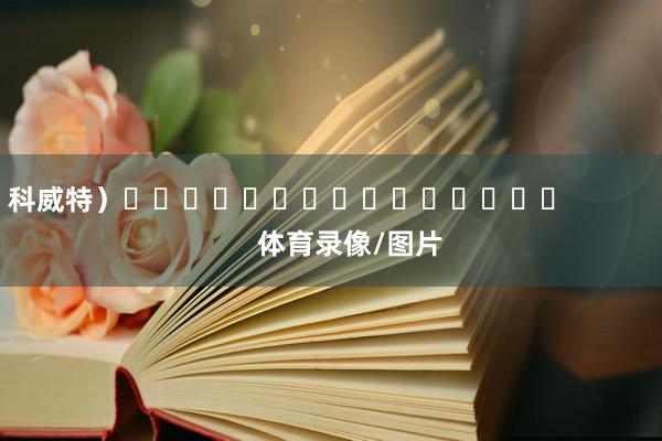 科威特）															                体育录像/图片
