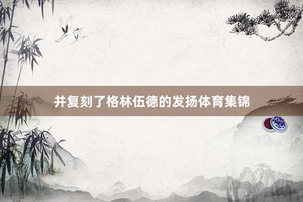 并复刻了格林伍德的发扬体育集锦