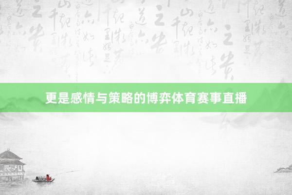 更是感情与策略的博弈体育赛事直播