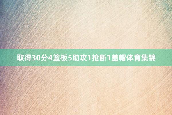 取得30分4篮板5助攻1抢断1盖帽体育集锦