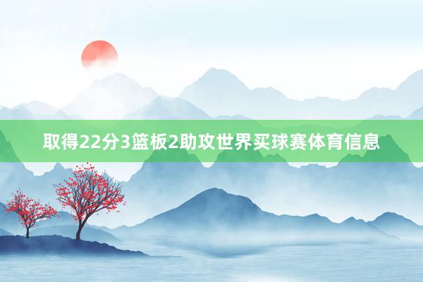 取得22分3篮板2助攻世界买球赛体育信息