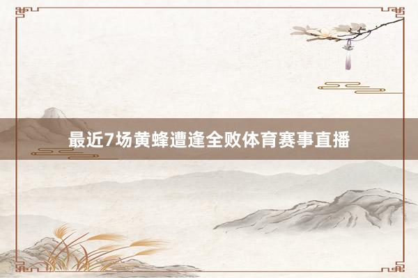 最近7场黄蜂遭逢全败体育赛事直播