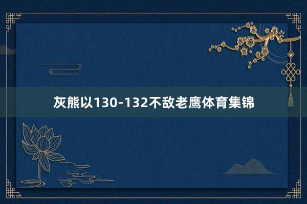 灰熊以130-132不敌老鹰体育集锦