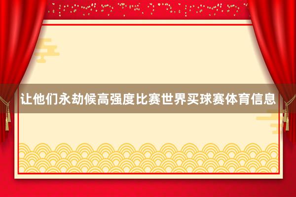 让他们永劫候高强度比赛世界买球赛体育信息