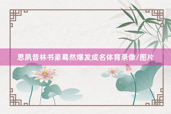 思夙昔林书豪蓦然爆发成名体育录像/图片
