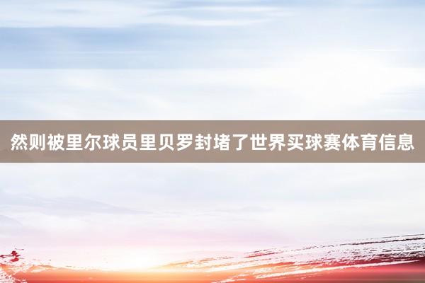 然则被里尔球员里贝罗封堵了世界买球赛体育信息