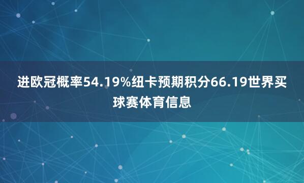 进欧冠概率54.19%纽卡预期积分66.19世界买球赛体育信息