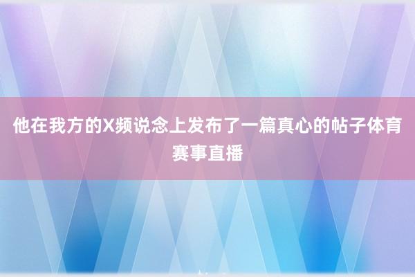 他在我方的X频说念上发布了一篇真心的帖子体育赛事直播