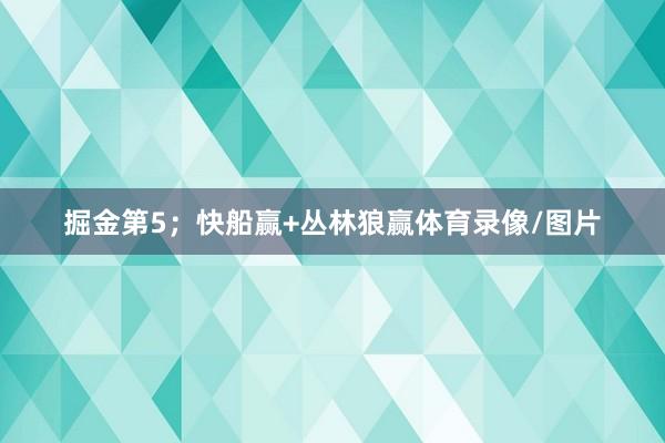 掘金第5；快船赢+丛林狼赢体育录像/图片
