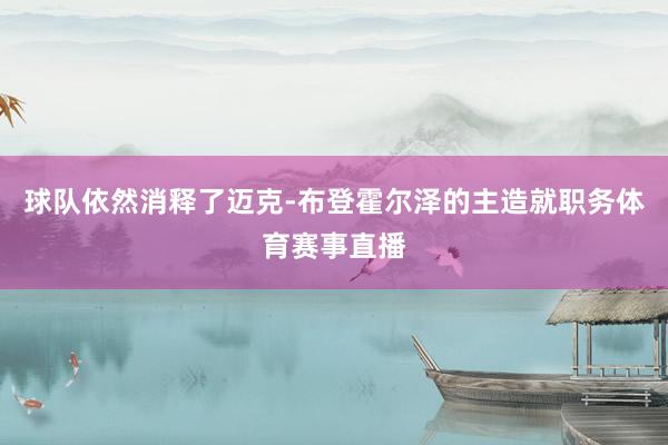 球队依然消释了迈克-布登霍尔泽的主造就职务体育赛事直播