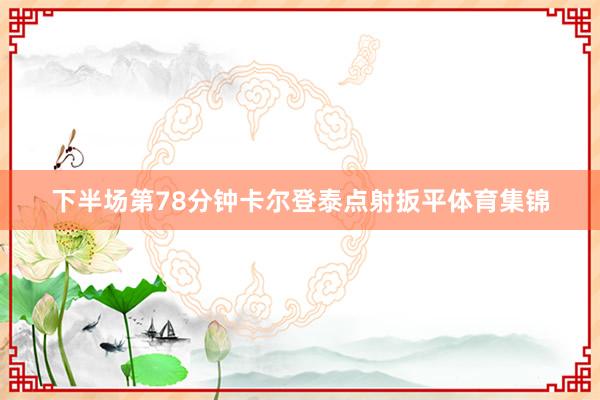 下半场第78分钟卡尔登泰点射扳平体育集锦