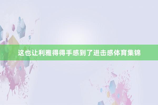 这也让利雅得得手感到了进击感体育集锦