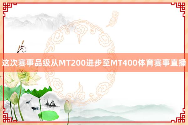 这次赛事品级从MT200进步至MT400体育赛事直播
