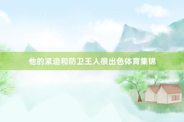 他的紧迫和防卫王人很出色体育集锦
