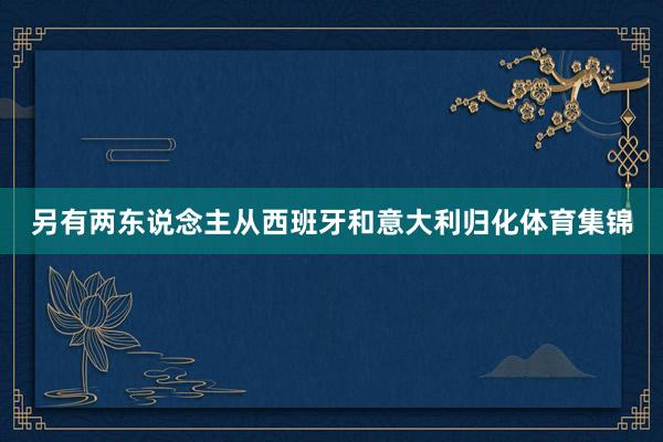 另有两东说念主从西班牙和意大利归化体育集锦