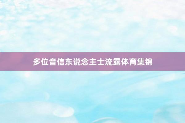 多位音信东说念主士流露体育集锦