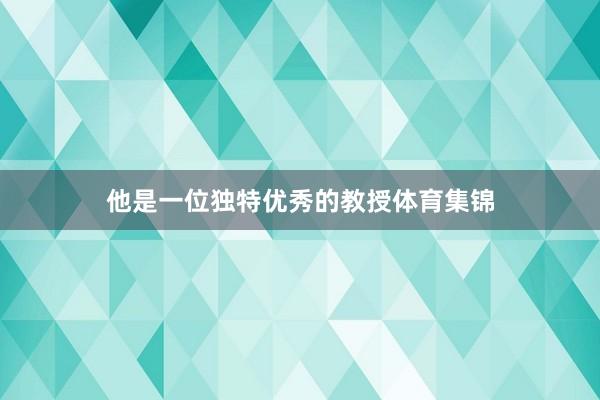他是一位独特优秀的教授体育集锦