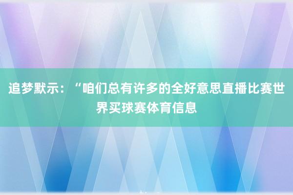 追梦默示:“咱们总有许多的全好意思直播比赛世界买球赛体育信息