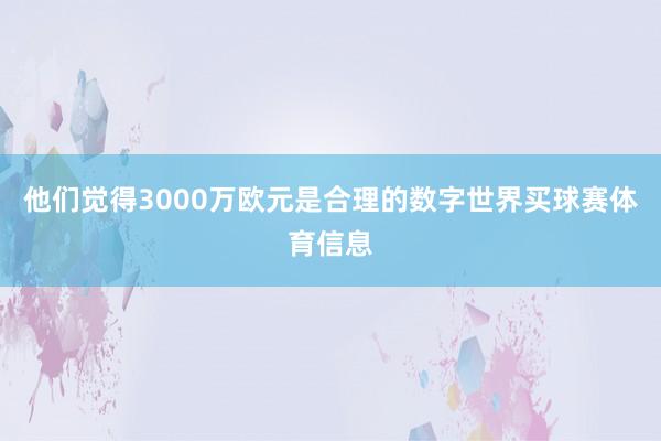 他们觉得3000万欧元是合理的数字世界买球赛体育信息