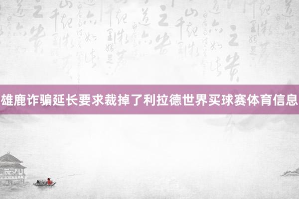 雄鹿诈骗延长要求裁掉了利拉德世界买球赛体育信息