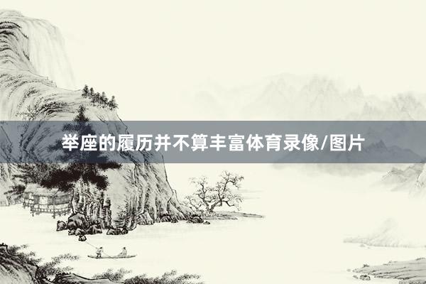 举座的履历并不算丰富体育录像/图片