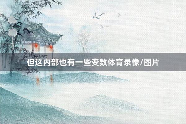 但这内部也有一些变数体育录像/图片
