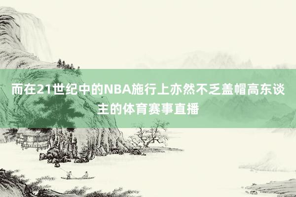 而在21世纪中的NBA施行上亦然不乏盖帽高东谈主的体育赛事直播
