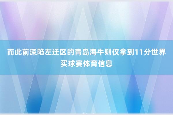 而此前深陷左迁区的青岛海牛则仅拿到11分世界买球赛体育信息