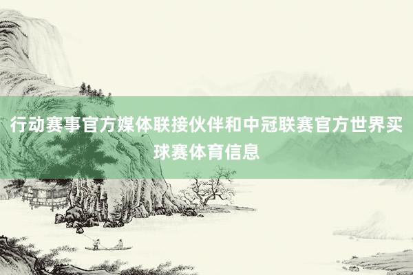 行动赛事官方媒体联接伙伴和中冠联赛官方世界买球赛体育信息