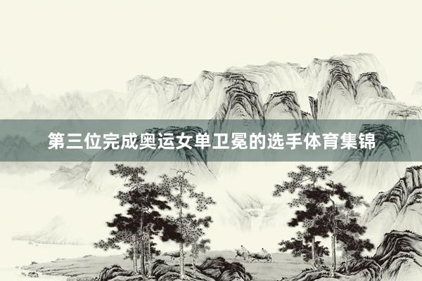 第三位完成奥运女单卫冕的选手体育集锦